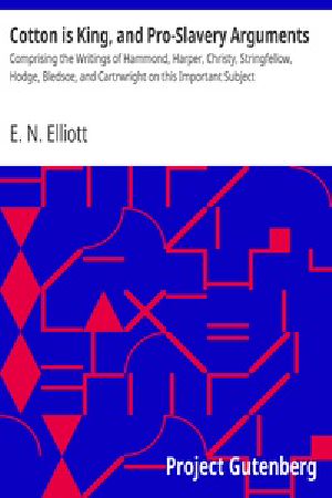 [Gutenberg 28148] • Cotton is King, and Pro-Slavery Arguments / Comprising the Writings of Hammond, Harper, Christy, Stringfellow, Hodge, Bledsoe, and Cartrwright on this Important Subject